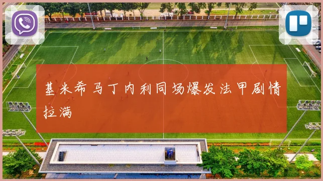 基米希马丁内利同场爆发法甲剧情拉满