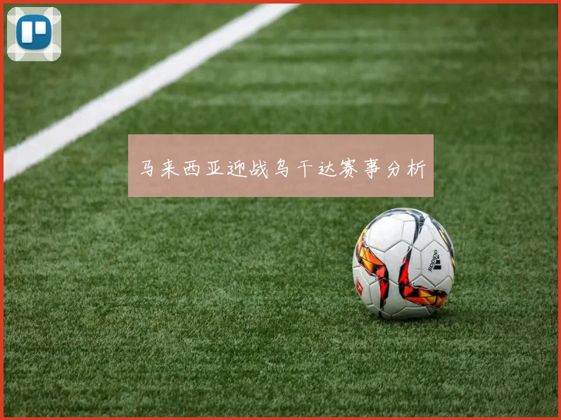 马来西亚迎战乌干达赛事分析