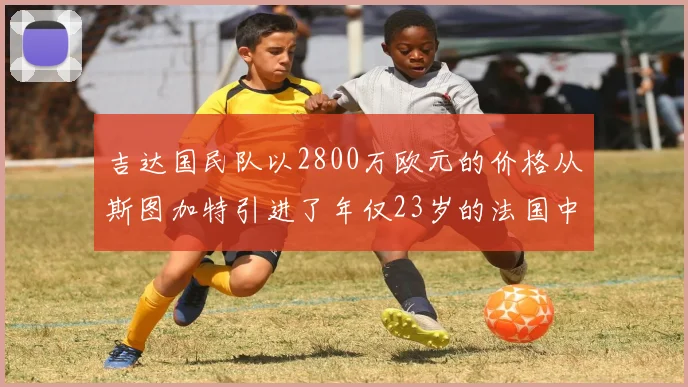 吉达国民队以2800万欧元的价格从斯图加特引进了年仅23岁的法国中场球员米约