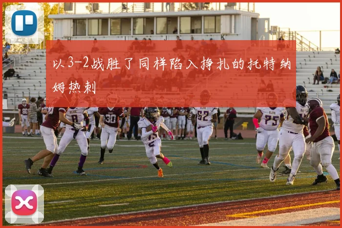 以3-2战胜了同样陷入挣扎的托特纳姆热刺