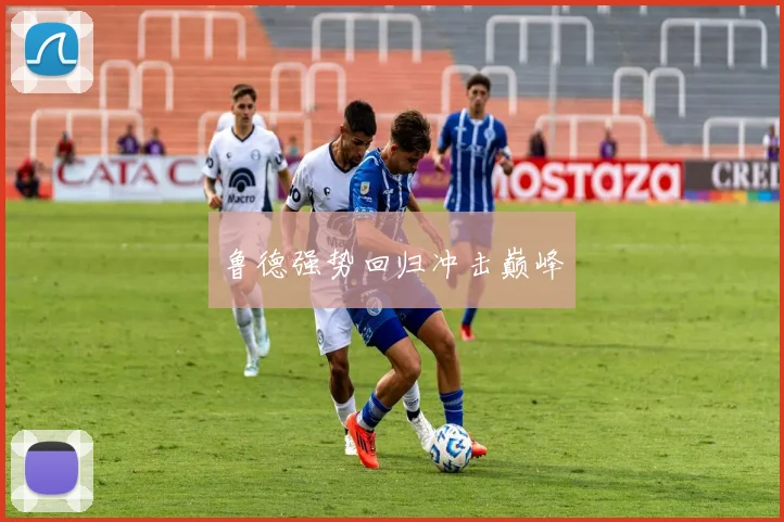 鲁德强势回归冲击巅峰