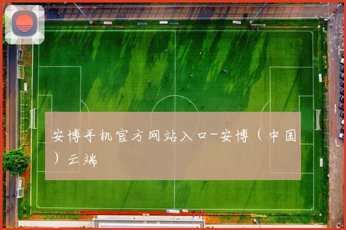 安博手机官方网站入口-安博（中国）云端