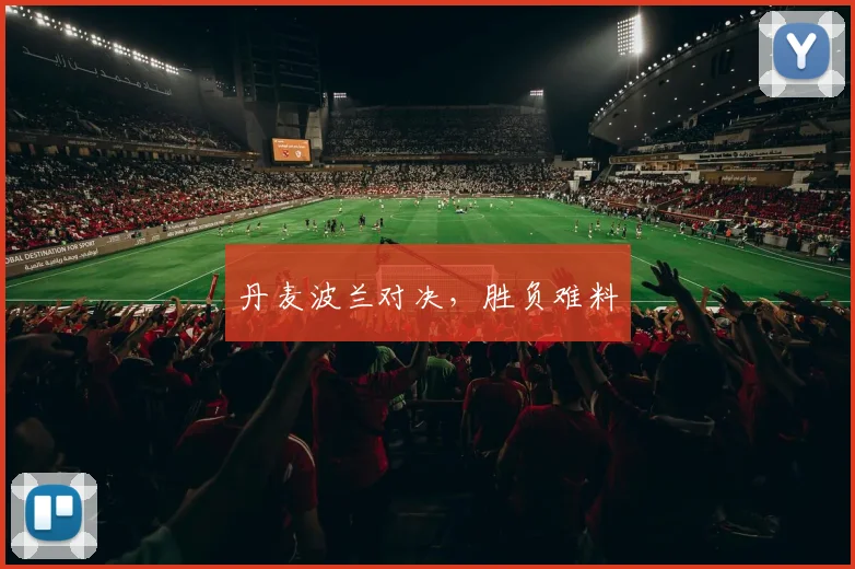丹麦波兰对决，胜负难料