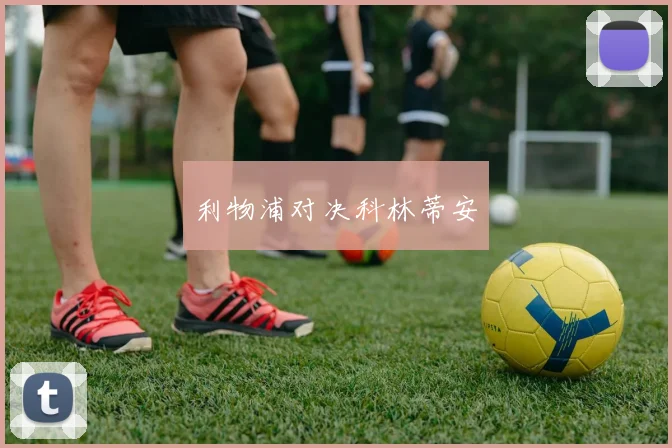 利物浦对决科林蒂安