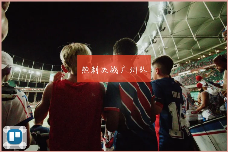 热刺决战广州队
