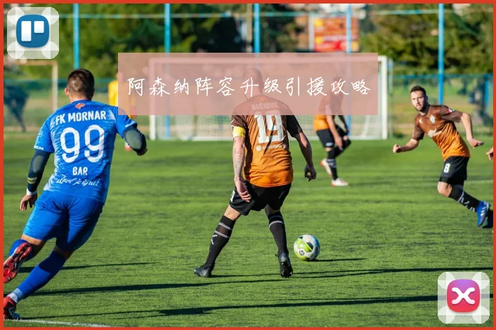 阿森纳阵容升级引援攻略