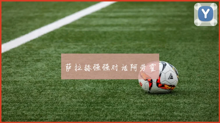 萨拉赫强强对话阿劳霍
