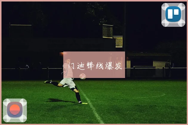 门迪锋线爆发