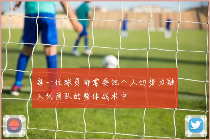 每一位球员都需要把个人的努力融入到团队的整体战术中