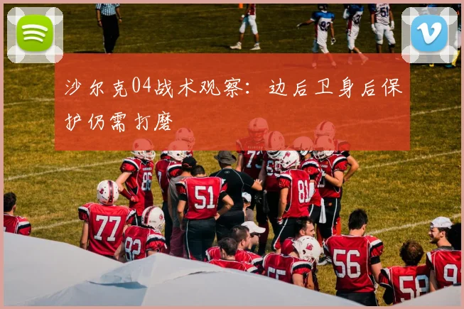 沙尔克04战术观察:边后卫身后保护仍需打磨