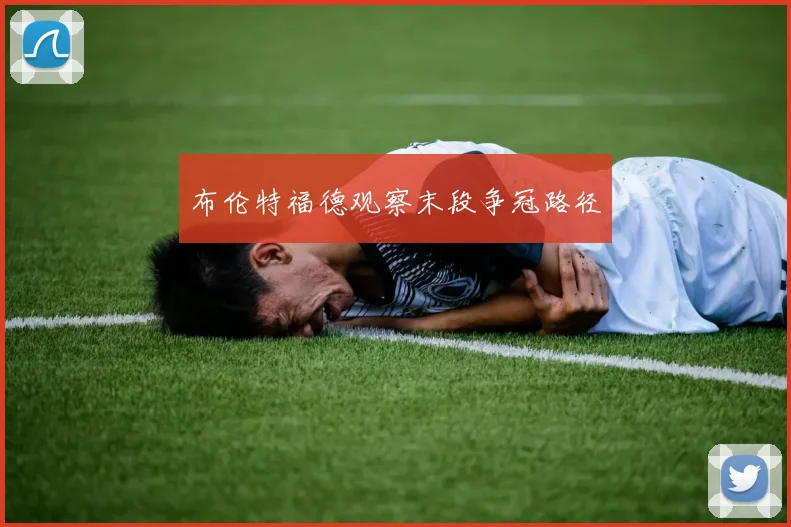 布伦特福德观察末段争冠路径